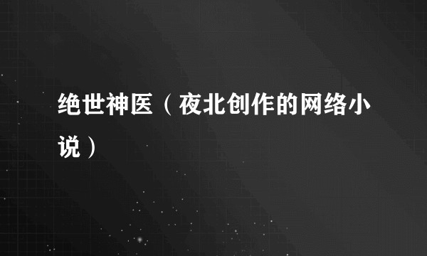 绝世神医（夜北创作的网络小说）