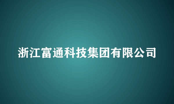 浙江富通科技集团有限公司