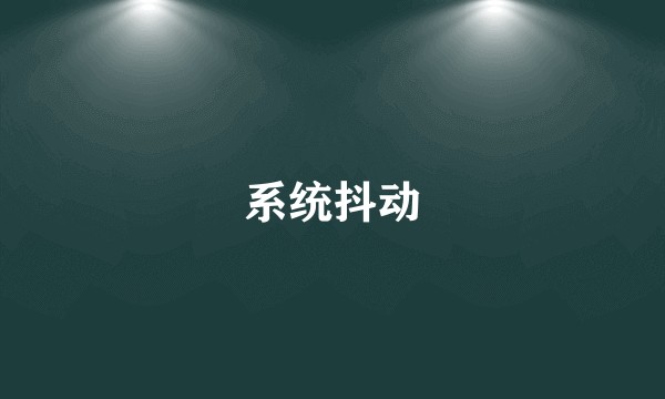 系统抖动