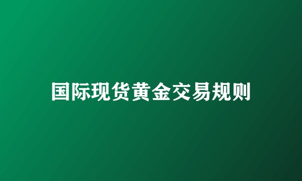 国际现货黄金交易规则