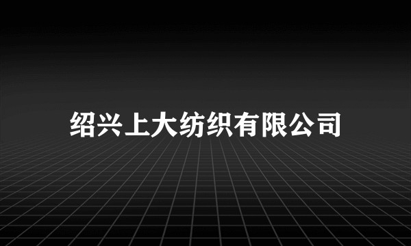 绍兴上大纺织有限公司