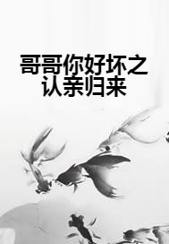 哥哥你好坏之认亲归来
