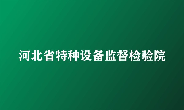 河北省特种设备监督检验院