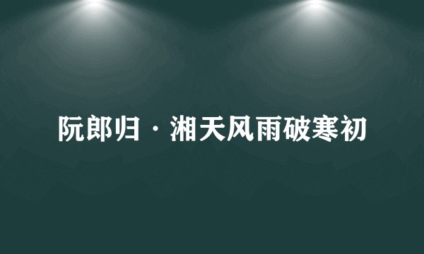 阮郎归·湘天风雨破寒初
