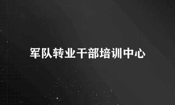 军队转业干部培训中心