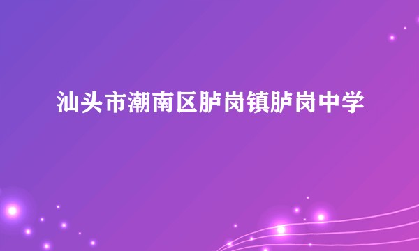 汕头市潮南区胪岗镇胪岗中学