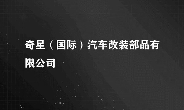 奇星（国际）汽车改装部品有限公司