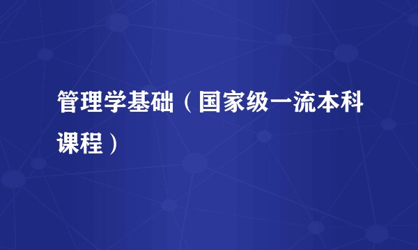 管理学基础（国家级一流本科课程）