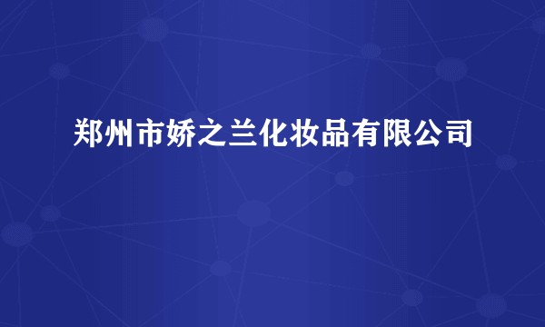 郑州市娇之兰化妆品有限公司