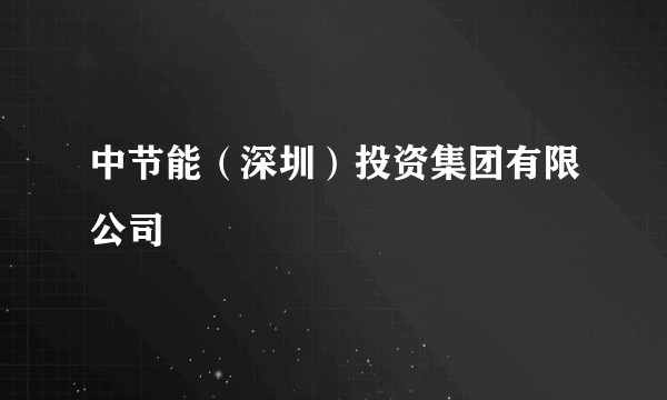 中节能（深圳）投资集团有限公司