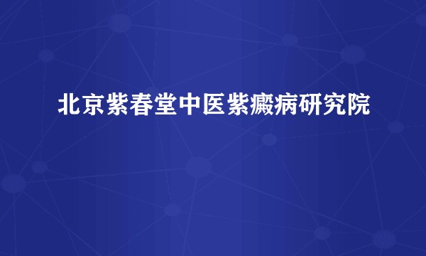 北京紫春堂中医紫癜病研究院