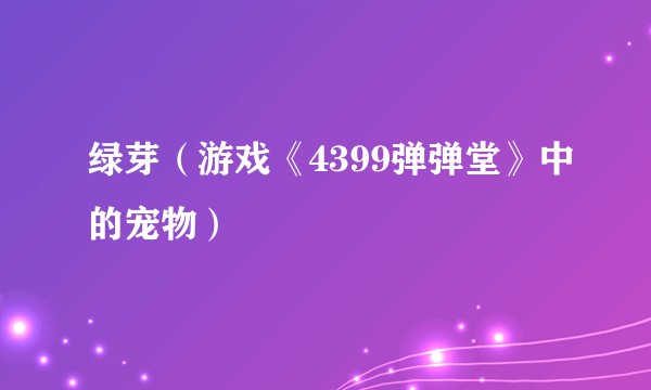 绿芽（游戏《4399弹弹堂》中的宠物）