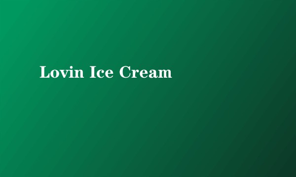 Lovin Ice Cream