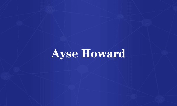 Ayse Howard