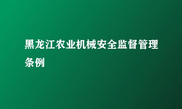 黑龙江农业机械安全监督管理条例