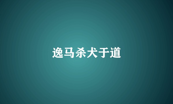 逸马杀犬于道