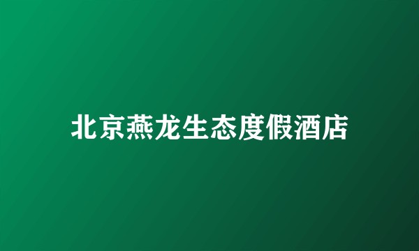 北京燕龙生态度假酒店