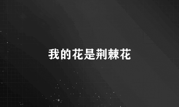 我的花是荆棘花