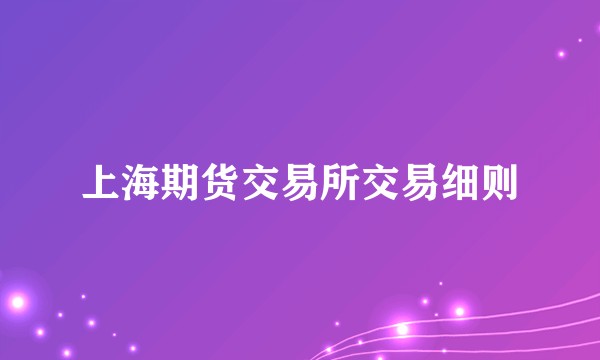 上海期货交易所交易细则