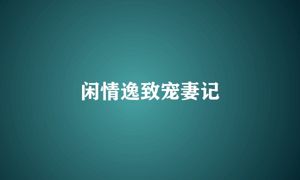 闲情逸致宠妻记