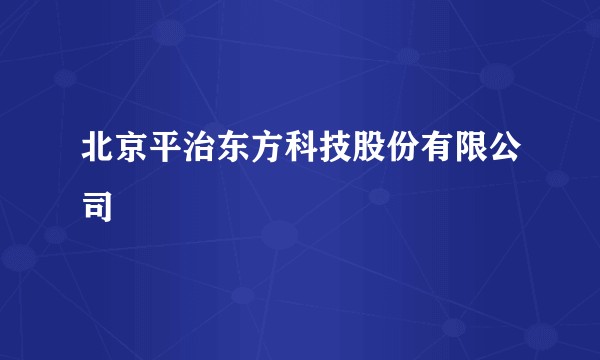北京平治东方科技股份有限公司