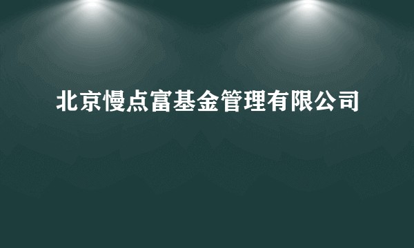 北京慢点富基金管理有限公司
