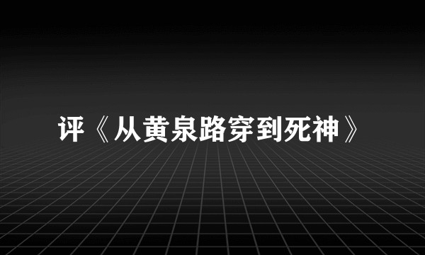 评《从黄泉路穿到死神》