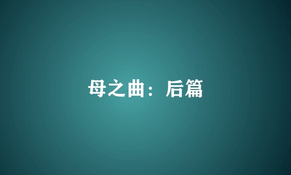 母之曲：后篇