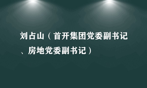 刘占山（首开集团党委副书记、房地党委副书记）