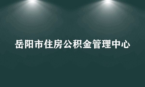 岳阳市住房公积金管理中心