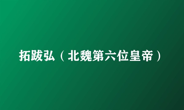 拓跋弘(北魏第六位皇帝)