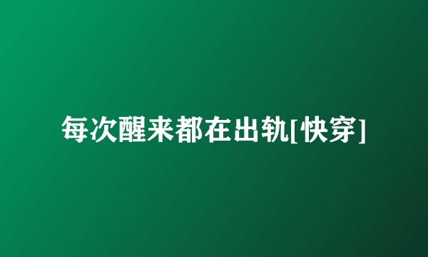 每次醒来都在出轨[快穿]