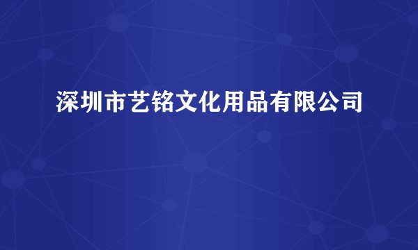 深圳市艺铭文化用品有限公司