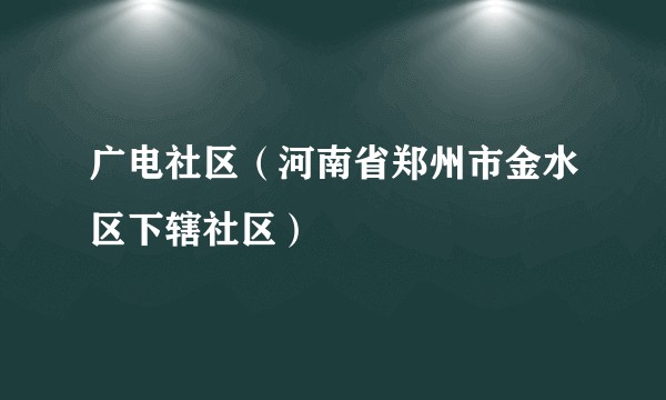 广电社区(河南省郑州市金水区下辖社区)