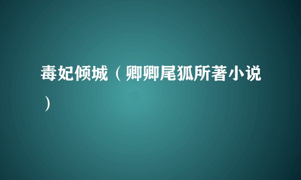 毒妃倾城（卿卿尾狐所著小说）