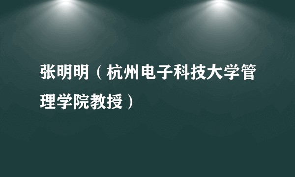 张明明（杭州电子科技大学管理学院教授）