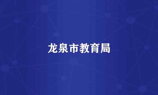 龙泉市教育局