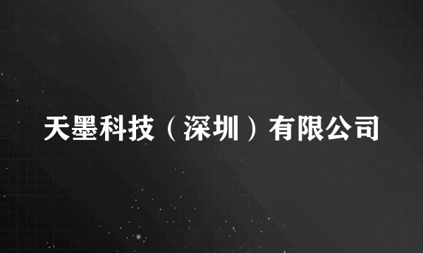 天墨科技（深圳）有限公司