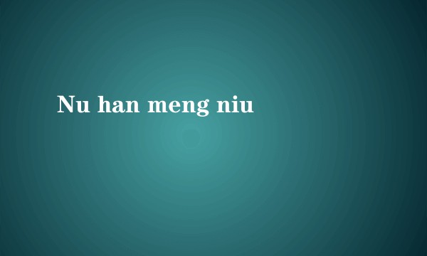 Nu han meng niu