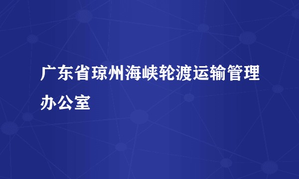 广东省琼州海峡轮渡运输管理办公室