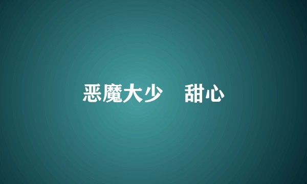 恶魔大少跩甜心
