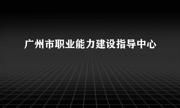 广州市职业能力建设指导中心