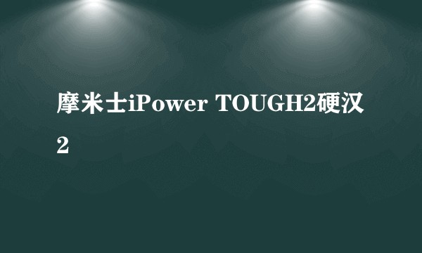 摩米士iPower TOUGH2硬汉2