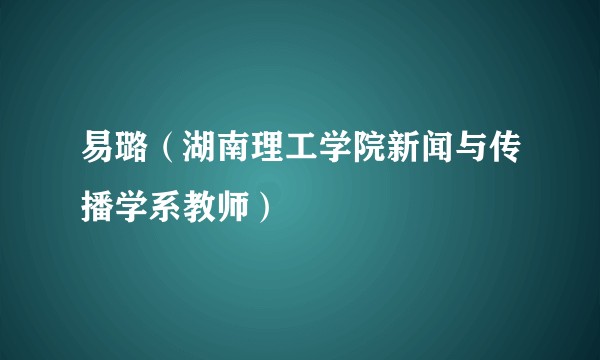 易璐（湖南理工学院新闻与传播学系教师）