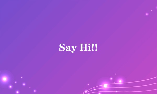Say Hi!!