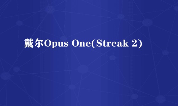 戴尔Opus One(Streak 2)