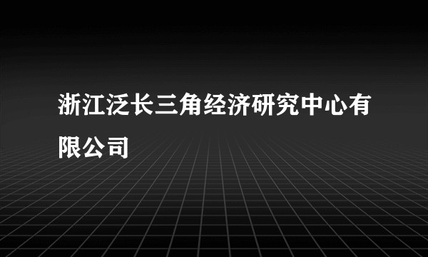 浙江泛长三角经济研究中心有限公司