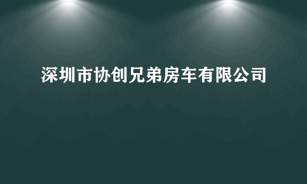 深圳市协创兄弟房车有限公司