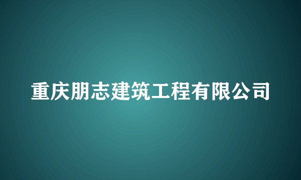 重庆朋志建筑工程有限公司