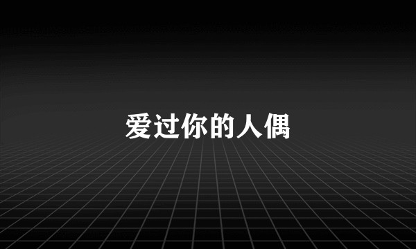 爱过你的人偶